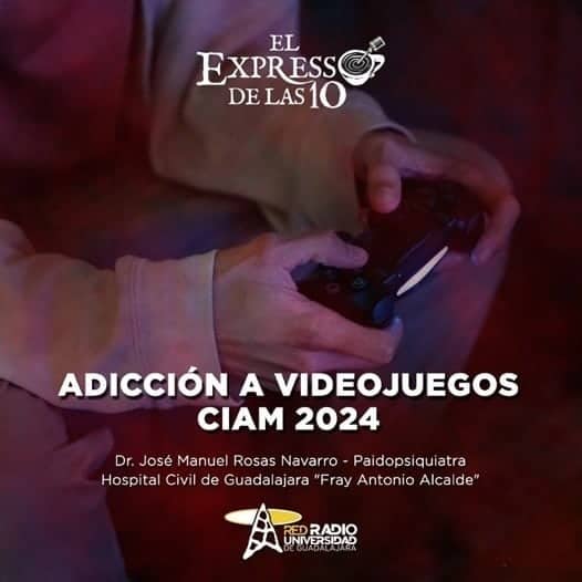 ADICCIÓN A VIDEOJUEGOS CIAM 2024 - El Expresso de las 10 - Lu. 26 Feb 2024