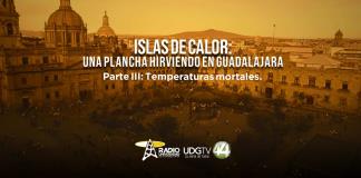 Islas de calor: una plancha hirviendo en Guadalajara | Parte III: Temperaturas mortales