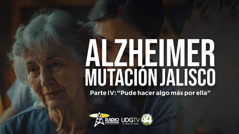 ALZHEIMER, MUTACIÓN JALISCOParte IV: "Pude hacer algo más por ella"