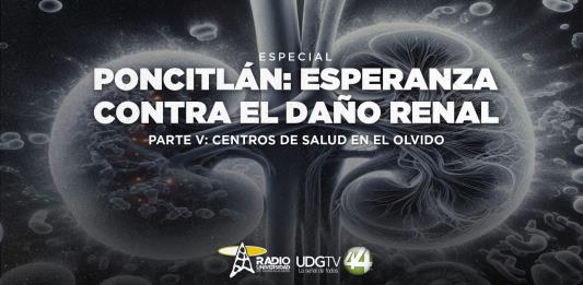 Poncitlán: Esperanza contra el daño renal | Parte V: Centros de salud en el olvido