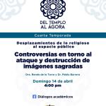 Del Templo al Ágora - Domingo 14 de Abril del 2024 - T4-E5 Controversias en torno al ataque y destrucción de las imágenes sagradas