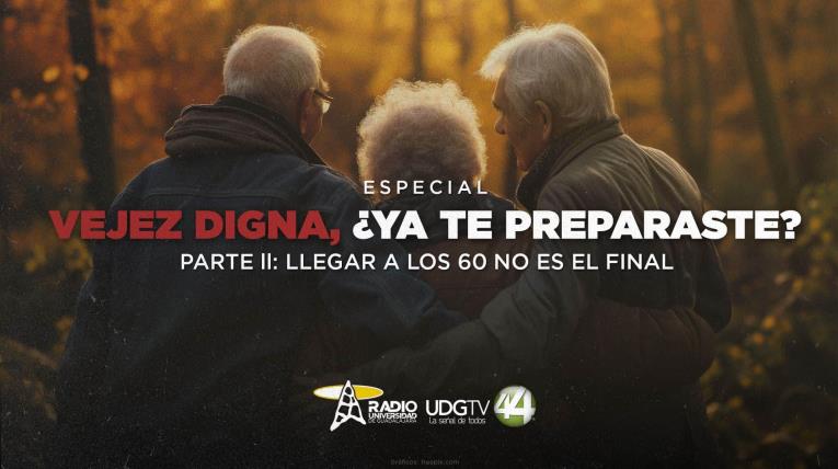 Vejez digna: ¿Ya te preparaste? Parte II: Llegar a los 60 no es el final