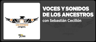 Voces y Sonidos de los Ancestros, la música de los pueblos originarios