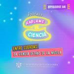 Háblame de Ciencia - Entre cuerdas: La Ciencia detrás de la música - Sa. 19 Oct 2024