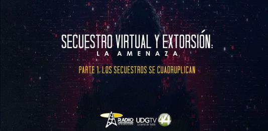 Secuestro Virtual y Extorsión: La amenaza | Parte I: Los secuestros se cuadruplican