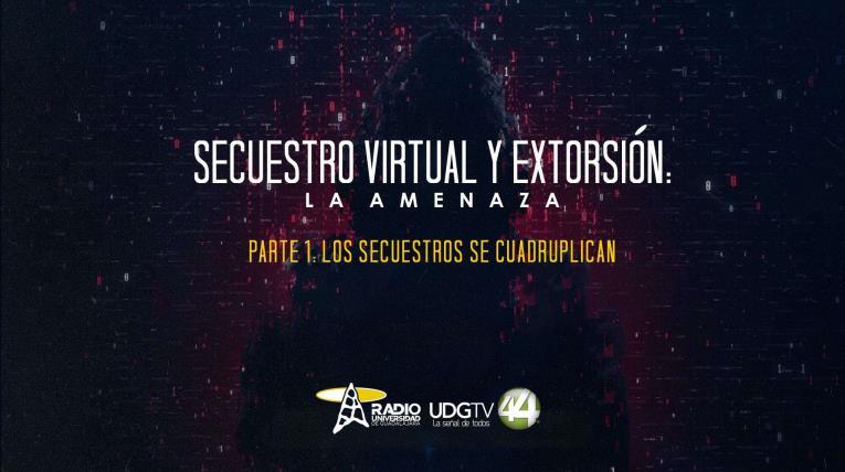 Secuestro Virtual y Extorsión: La amenaza | Parte I: Los secuestros se cuadruplican