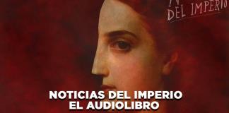 Noticias del imperio, el audiolibro - El Expresso de las 10 - Vi. 29 Noviembre 2024