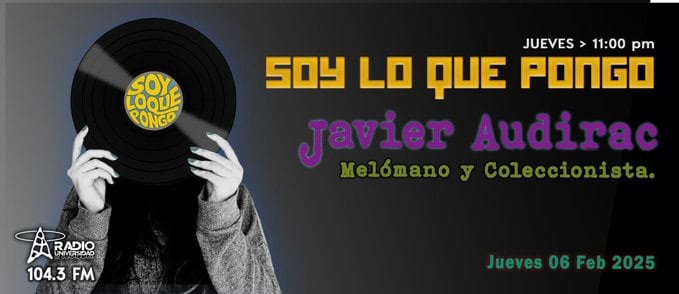 Soy lo que Pongo - Ju. 06Feb 2025 - Con Javier Audirac Melomano Coleccionista