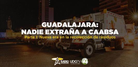 Guadalajara: Nadie extraña a CAABSA | Parte I: Nueva era en la recolección de residuos