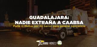 Guadalajara: Nadie extraña a CAABSA | Parte II: Multas por no barrer para generar conciencia