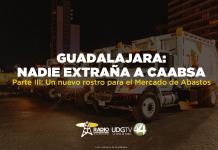 Guadalajara: Nadie extraña a CAABSA | Parte III: Un nuevo rostro para el Mercado de Abastos