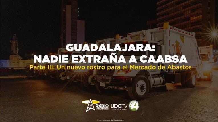 Guadalajara: Nadie extraña a CAABSA | Parte III: Un nuevo rostro para el Mercado de Abastos