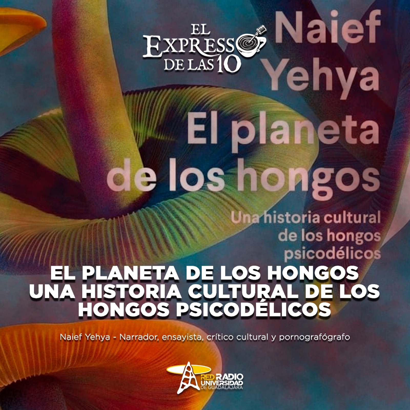 El Planeta de los hongos. Una historia cultural de los hongos psicodélicos - El Expresso de las 10 - Lu. 12 Mayo 2025 El Planeta de los hongos. Una historia cultural de los hongos psicodélicos - El Expresso de las 10 - Lu. 12 Mayo 2025