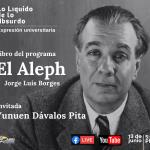 Expresión Universitaria: Lo liquido de lo absurdo - 13 de Junio 2025 Libro: El Aleph ~Jorge Luis Borges Invitada: Yunuen Dávalos Pita