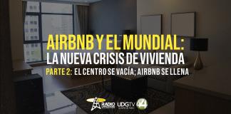 Airbnb y el Mundial: la nueva crisis de vivienda Parte II El Centro se vacía; Airbnb se llena
