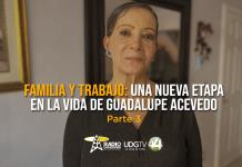 Familia y trabajo: una nueva etapa en la vida de Guadalupe Acevedo Parte III