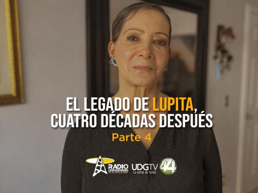 El legado de Lupita, cuatro décadas después Parte IV