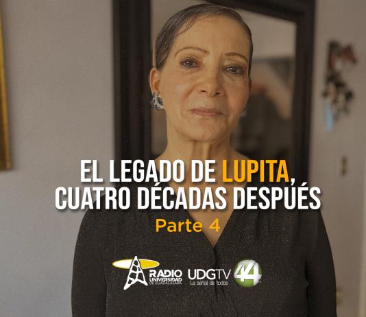 El legado de Lupita, cuatro décadas después Parte IV