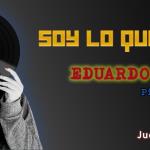 Soy lo que Pongo - Ju. 28 Ago 2025 - Con Eduardo Ornelas