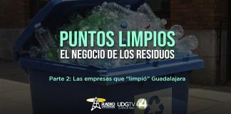 Puntos limpios. El negocio de los residuos | Parte 2: Las empresas que "limpió" Guadalajara