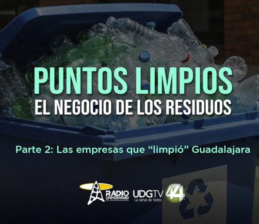 Puntos limpios. El negocio de los residuos | Parte 2: Las empresas que "limpió" Guadalajara