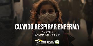 Cuando respirar enfermaParte I: Salud en juego