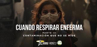 Cuando respirar enfermaParte III: Contaminación que no se mide