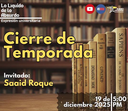 Expresi&oacute;n Universitaria: Lo liquido de lo absurdo - 19 de Diciembre del 2025 - Cierre de Temporada