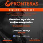 Fronteras - Ep. 04 Temp. 7 Tema: Situación legal de las mujeres migrantesDra. Gretchen Kuhner Domingo 03 de mayo 2026