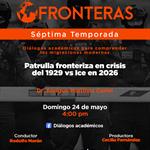 Fronteras - Ep. 07 Temp. 7 Tema: Patrulla fronteriza en crisis del 1929 vs Ice en 2026 -Dr. Enrique Martínez Curiel - Domingo 24 mayo 2026