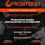 Fronteras - Ep. 09 Temp. 7 Tema: Protecciones legales internacionales en la migraciónMtro. Luis Enrique González Araiza - Domingo 07 Junio 2026