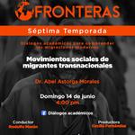Fronteras - Ep. 10 Temp. 7 Tema: Movimientos sociales de migrantes transnacionalesDr. Abel Astorga Morales - Domingo 14 Junio 2026