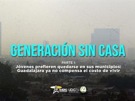 Generaci&oacute;n sin casa | Parte I: J&oacute;venes prefieren quedarse en sus municipios: Guadalajara ya no compensa el costo de vivir