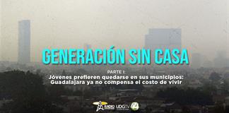Generación sin casa | Parte I: Jóvenes prefieren quedarse en sus municipios: Guadalajara ya no compensa el costo de vivir Generación sin casa | Parte I: Jóvenes prefieren quedarse en sus municipios: Guadalajara ya no compensa el costo de vivir