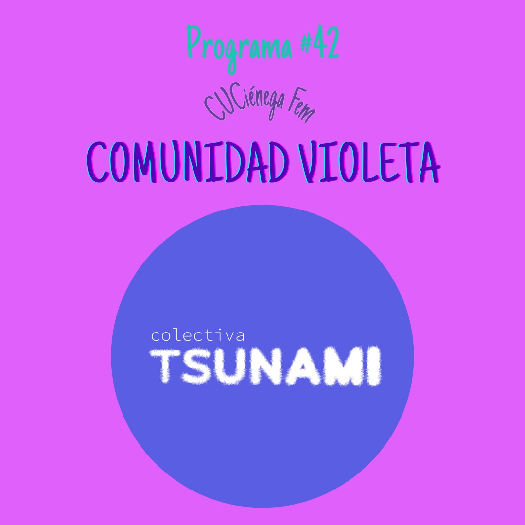 CUCiénega FEM | Comunidad Violeta #6: Colectiva Tsunami