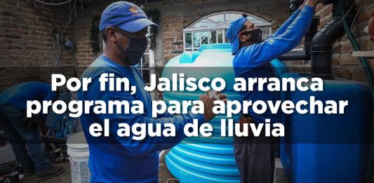 Por fin, Jalisco arranca programa para aprovechar el agua de lluvia