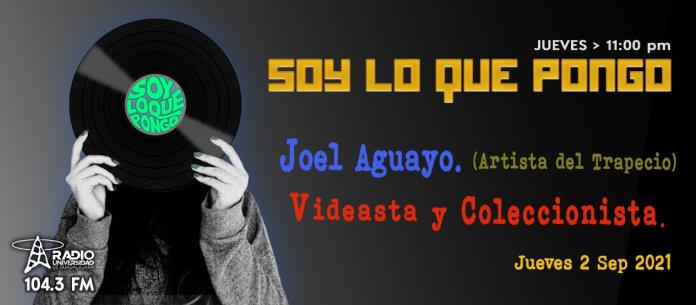 Soy lo que Pongo – Ju. 02 Sep 2021 – SLQP Joel Aguayo (Artista del Trapecio) Videasta y Coleccionista.