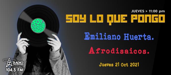 Soy lo que Pongo - Ju. 21 Oct 2021 - Emiliano Huerta. Afrodisiacos.