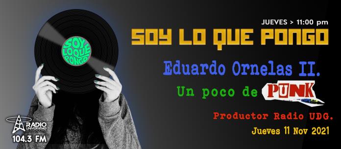 Soy lo que pongo - Ju. 11 Nov 2021 - EDUARDO ORNELAS, Productor Radio UDG, PUNK