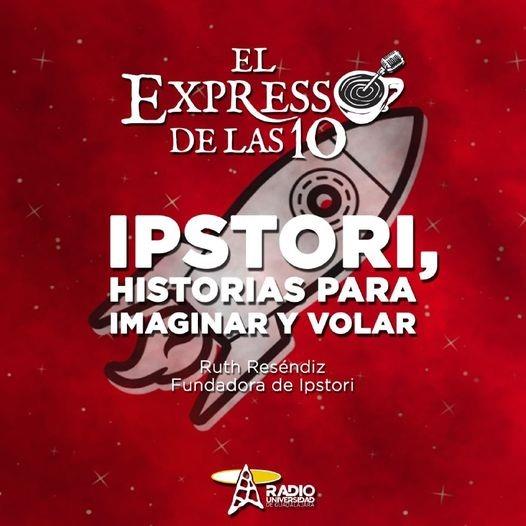 IPSTORI, HISTORIAS PARA IMAGINAR Y VOLAR - El Expresso de las 10 - Vi. 26 Nov 2021