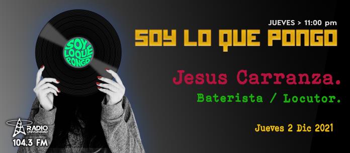 Soy lo que Pongo – Ju. 02 Dic 2021 – Jesús Caranza (Baterista y Locutor)