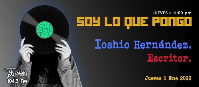 Soy lo que Pongo - Ju. 06 Ene 2022 - IOSHIO HERNANDEZ (escritor)