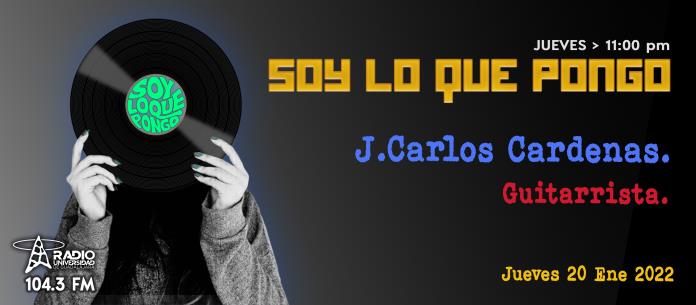 Soy lo que Pongo - Ju. 20 Ene 2022 - Juan Carlos Cardenas (Guitarrista)