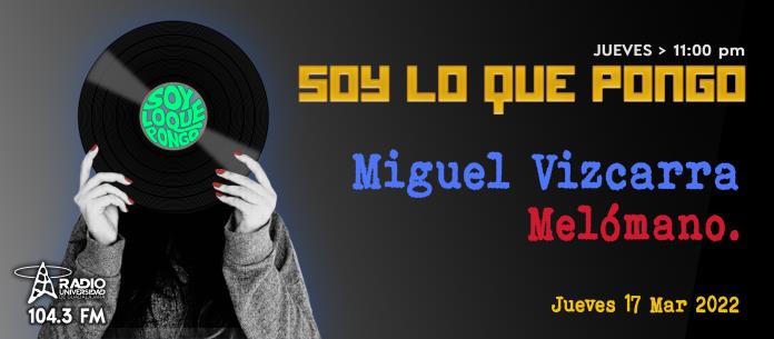 Soy lo que Pongo - Ju. 17 Mar 2022 - Miguel Vizcarra / Melomano