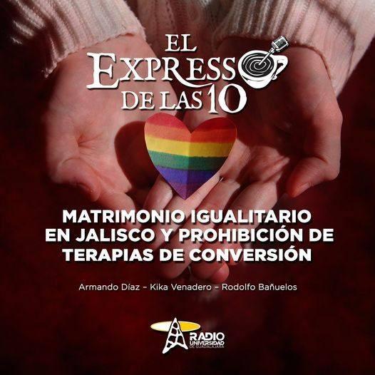 MATRIMONIO IGUALITARIO EN JALISCO Y PROHIBICIÓN DE TERAPIAS DE CONVERSIÓN - El Expresso de las 10 - Ju. 28 Abr 2022