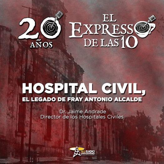 HOSPITAL CIVIL,  EL LEGADO DE FRAY ANTONIO ALCALDE - El Expresso de las 10 - Ma. 23 Ago 2022