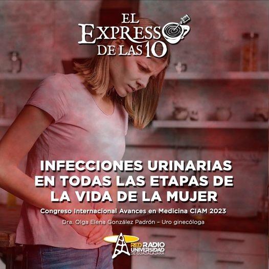 INFECCIONES URINARIAS EN TODAS LAS ETAPAS DE LA VIDA DE LA MUJER - El Expresso de las 10 - Ju. 02 Mar 2023
